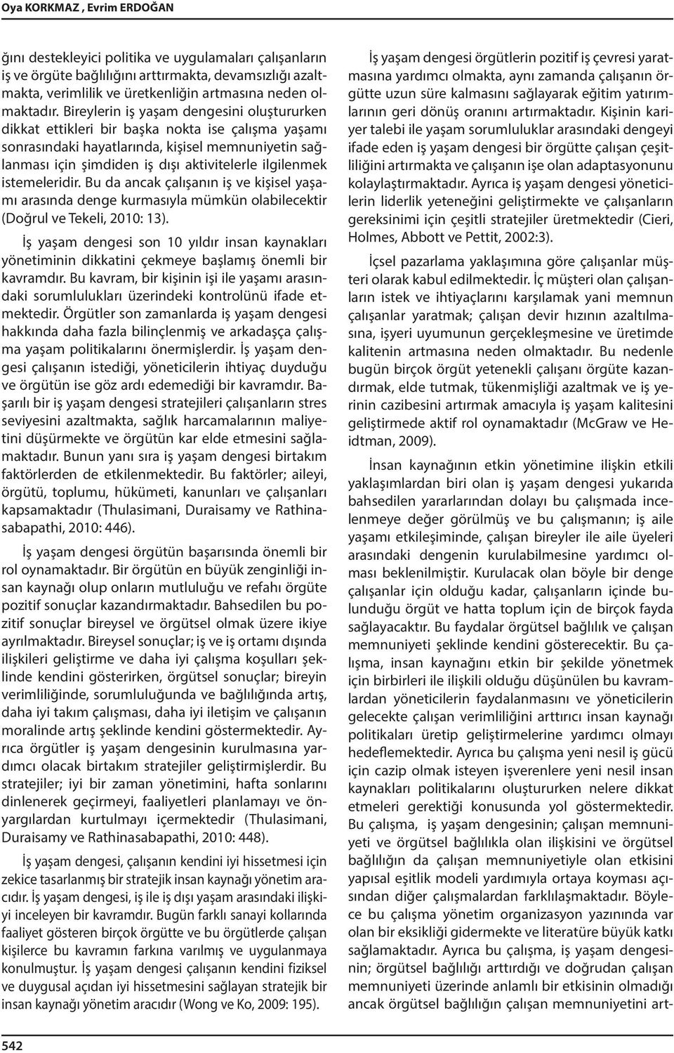 ilgilenmek istemeleridir. Bu da ancak çalışanın iş ve kişisel yaşamı arasında denge kurmasıyla mümkün olabilecektir (Doğrul ve Tekeli, 2010: 13).