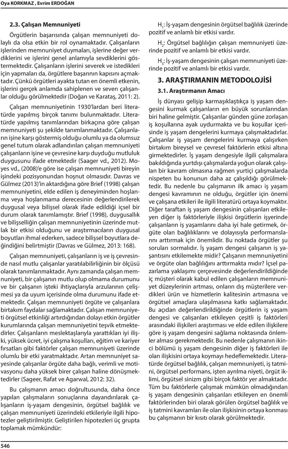 Çalışanların işlerini severek ve istedikleri için yapmaları da, örgütlere başarının kapısını açmaktadır.