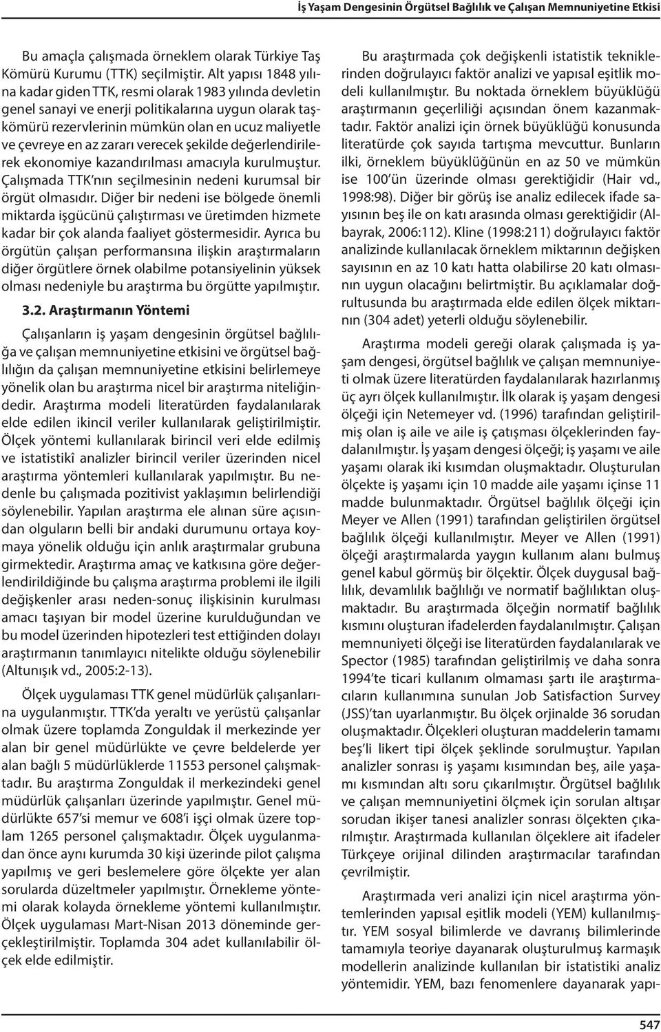 zararı verecek şekilde değerlendirilerek ekonomiye kazandırılması amacıyla kurulmuştur. Çalışmada TTK nın seçilmesinin nedeni kurumsal bir örgüt olmasıdır.