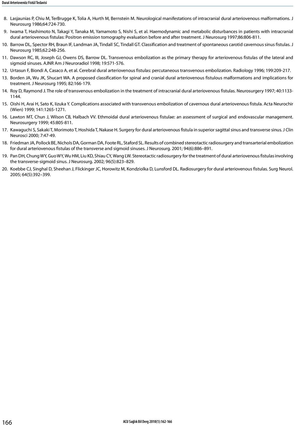 Haemodynamic and metabolic disturbances in patients with intracranial dural arteriovenous fistulas: Positron emission tomography evaluation before and after treatment. J Neurosurg 1997;86:806-811. 10.