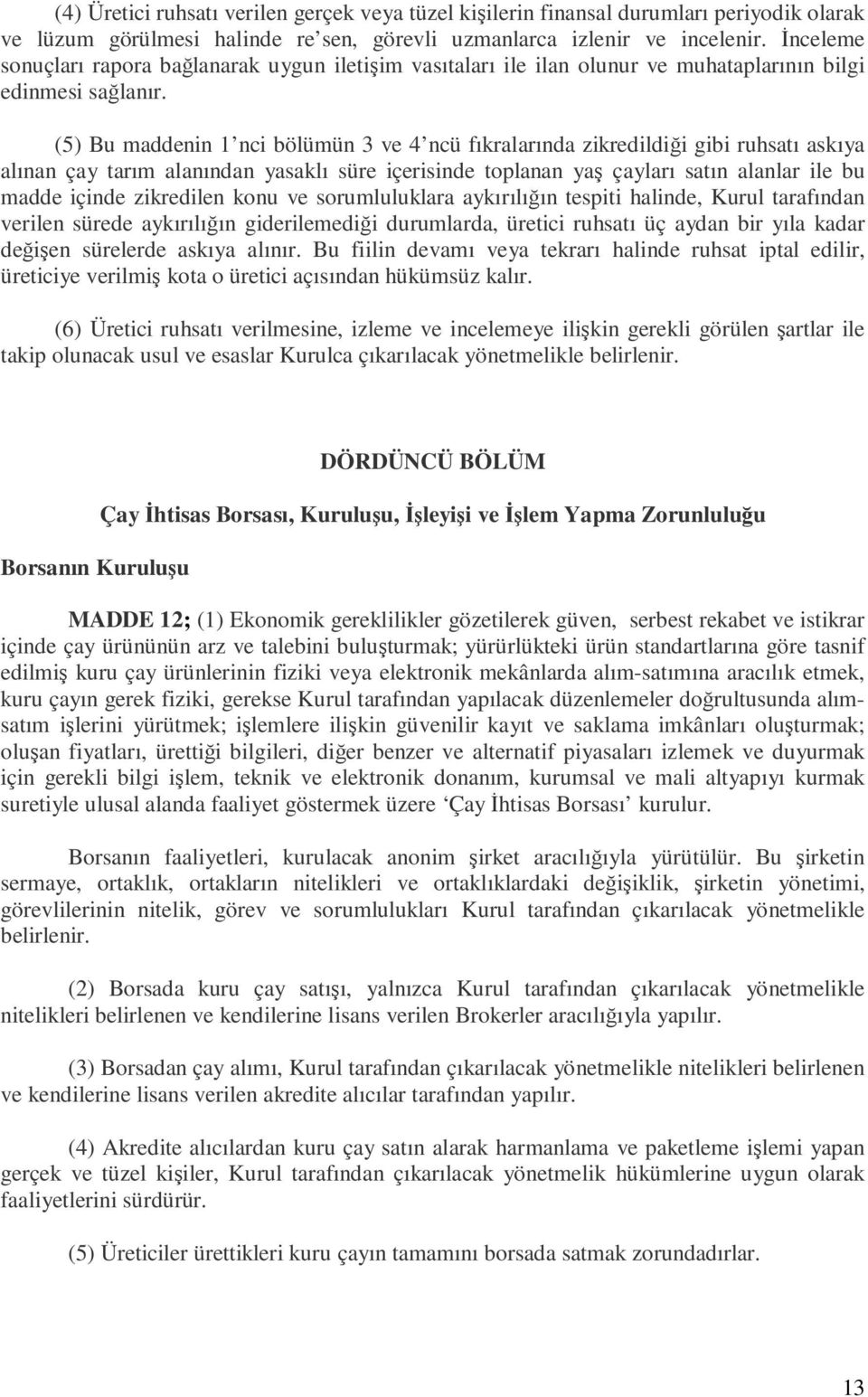 (5) Bu maddenin 1 nci bölümün 3 ve 4 ncü fıkralarında zikredildiği gibi ruhsatı askıya alınan çay tarım alanından yasaklı süre içerisinde toplanan yaş çayları satın alanlar ile bu madde içinde