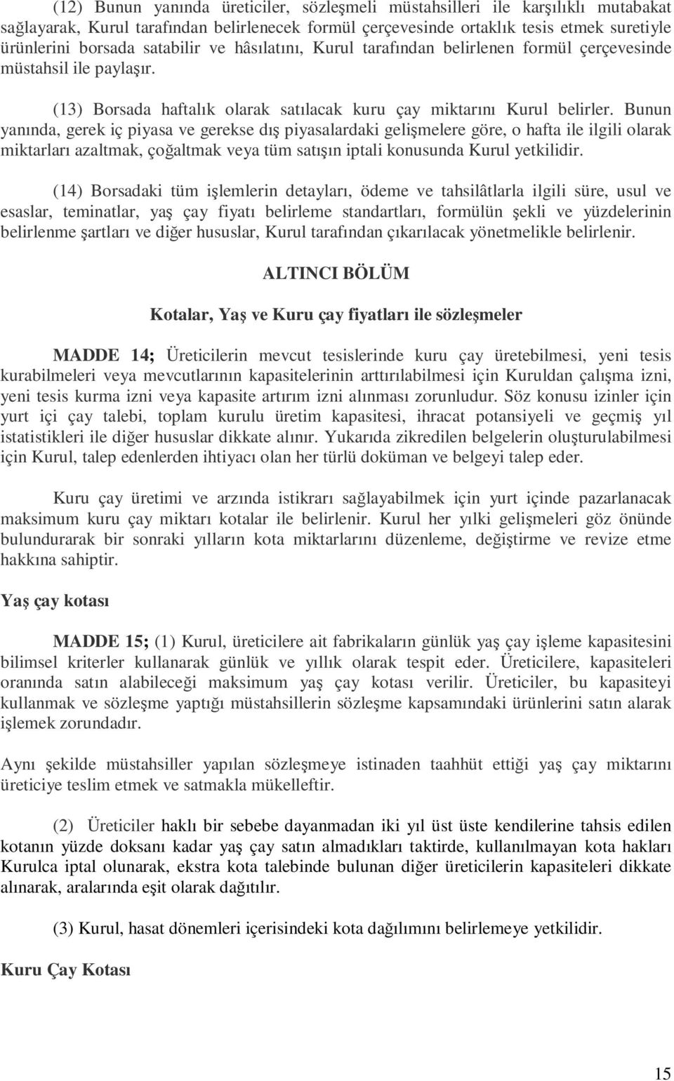 Bunun yanında, gerek iç piyasa ve gerekse dış piyasalardaki gelişmelere göre, o hafta ile ilgili olarak miktarları azaltmak, çoğaltmak veya tüm satışın iptali konusunda Kurul yetkilidir.