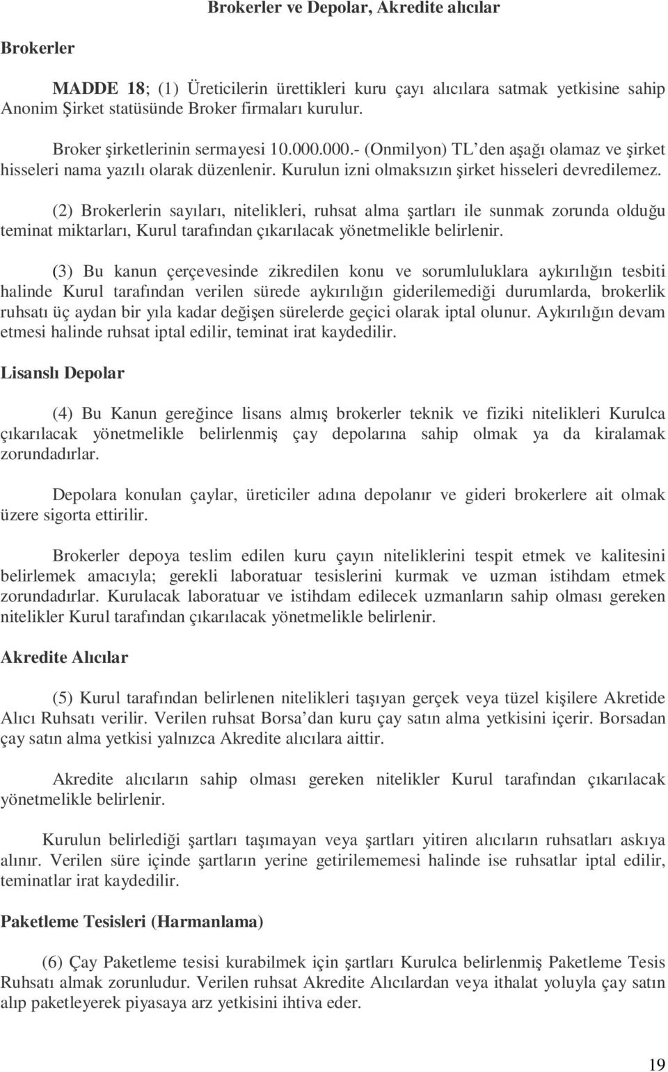 (2) Brokerlerin sayıları, nitelikleri, ruhsat alma şartları ile sunmak zorunda olduğu teminat miktarları, Kurul tarafından çıkarılacak yönetmelikle belirlenir.