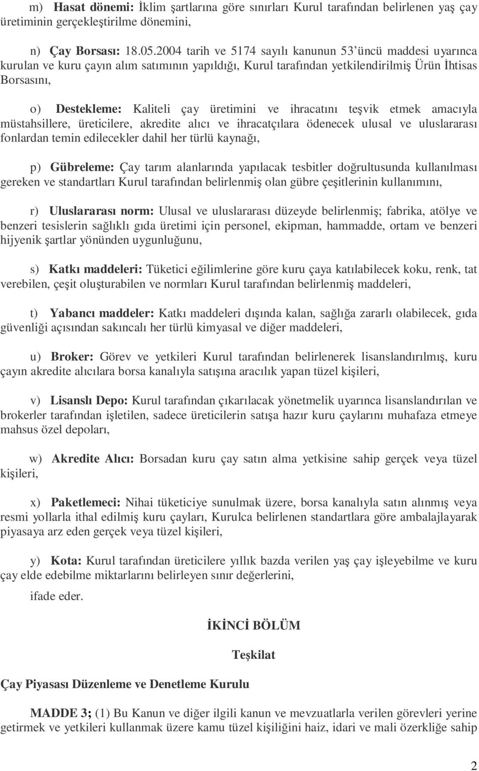 üretimini ve ihracatını teşvik etmek amacıyla müstahsillere, üreticilere, akredite alıcı ve ihracatçılara ödenecek ulusal ve uluslararası fonlardan temin edilecekler dahil her türlü kaynağı, p)