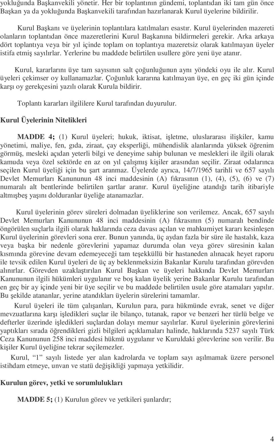 Arka arkaya dört toplantıya veya bir yıl içinde toplam on toplantıya mazeretsiz olarak katılmayan üyeler istifa etmiş sayılırlar. Yerlerine bu maddede belirtilen usullere göre yeni üye atanır.