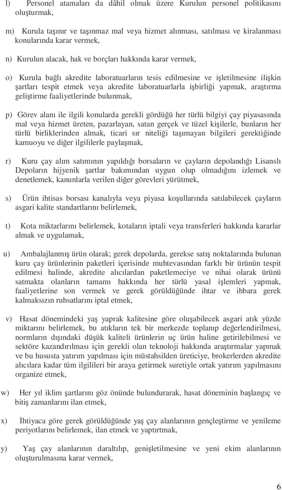 yapmak, araştırma geliştirme faaliyetlerinde bulunmak, p) Görev alanı ile ilgili konularda gerekli gördüğü her türlü bilgiyi çay piyasasında mal veya hizmet üreten, pazarlayan, satan gerçek ve tüzel