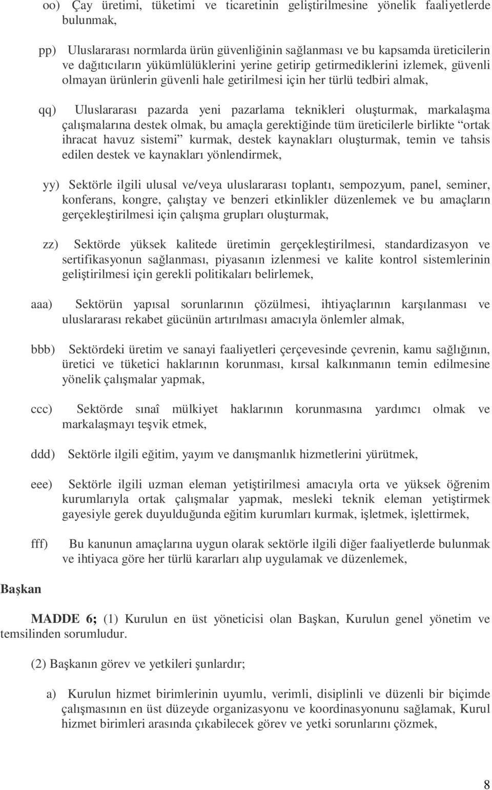 markalaşma çalışmalarına destek olmak, bu amaçla gerektiğinde tüm üreticilerle birlikte ortak ihracat havuz sistemi kurmak, destek kaynakları oluşturmak, temin ve tahsis edilen destek ve kaynakları