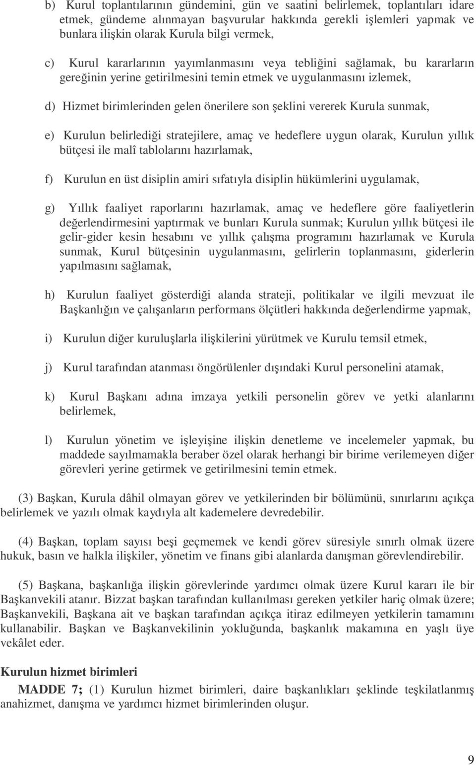 vererek Kurula sunmak, e) Kurulun belirlediği stratejilere, amaç ve hedeflere uygun olarak, Kurulun yıllık bütçesi ile malî tablolarını hazırlamak, f) Kurulun en üst disiplin amiri sıfatıyla disiplin