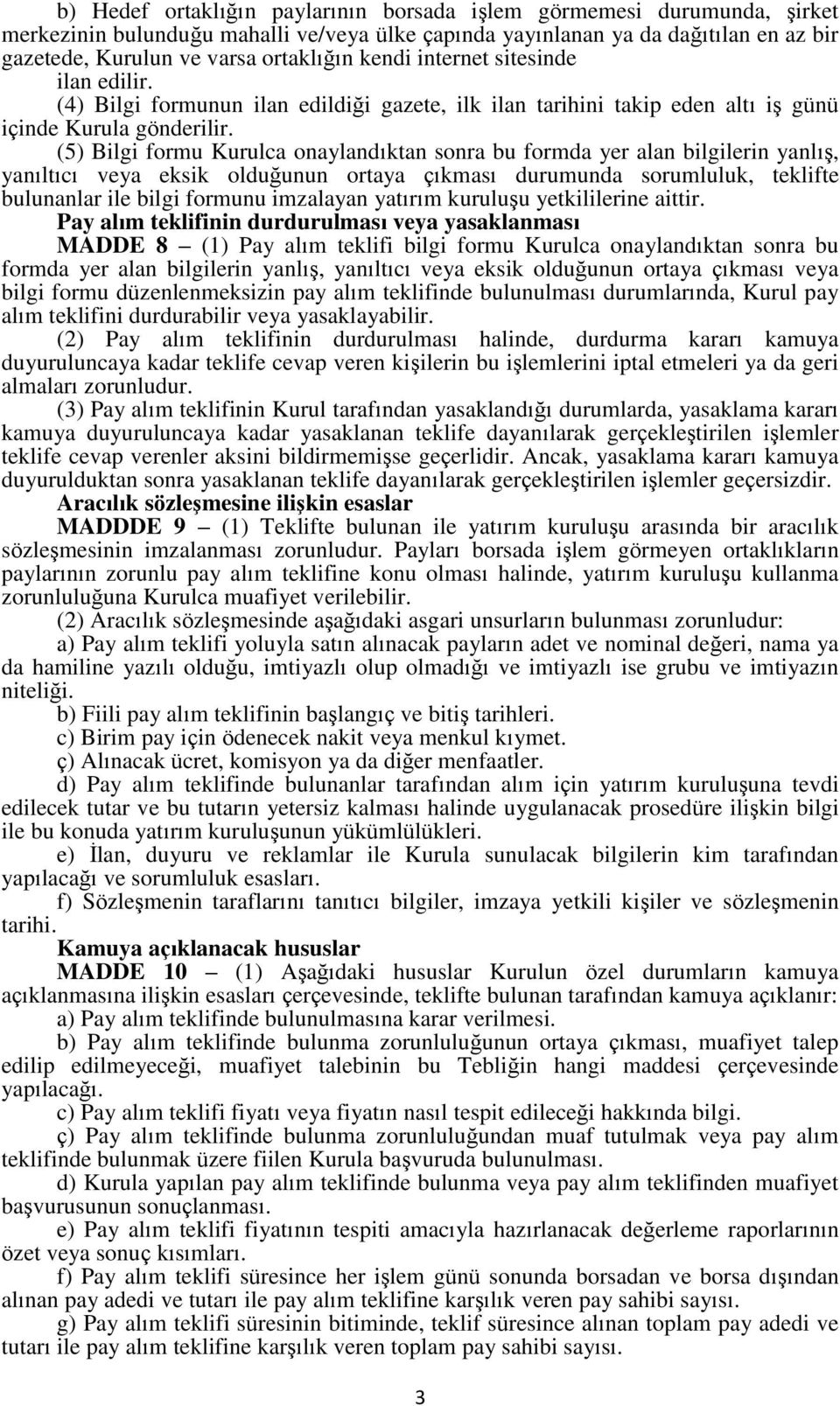 (5) Bilgi formu Kurulca onaylandıktan sonra bu formda yer alan bilgilerin yanlış, yanıltıcı veya eksik olduğunun ortaya çıkması durumunda sorumluluk, teklifte bulunanlar ile bilgi formunu imzalayan