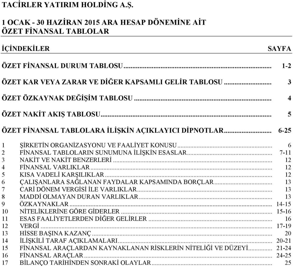 .. 7-11 3 NAKİT VE NAKİT BENZERLERİ... 12 4 FİNANSAL VARLIKLAR... 12 5 KISA VADELİ KARŞILIKLAR... 12 6 ÇALIŞANLARA SAĞLANAN FAYDALAR KAPSAMINDA BORÇLAR... 13 7 CARİ DÖNEM VERGİSİ İLE VARLIKLAR.