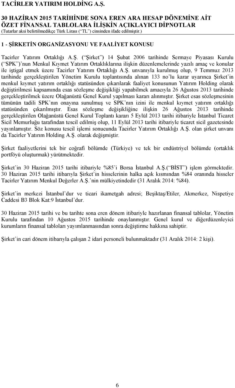 ( Şirket ) 14 Şubat 2006 tarihinde Sermaye Piyasası Kurulu ( SPK ) nun Menkul Kıymet Yatırım Ortaklıklarına ilişkin düzenlemelerinde yazılı amaç ve konular ile iştigal etmek üzere Tacirler Yatırım