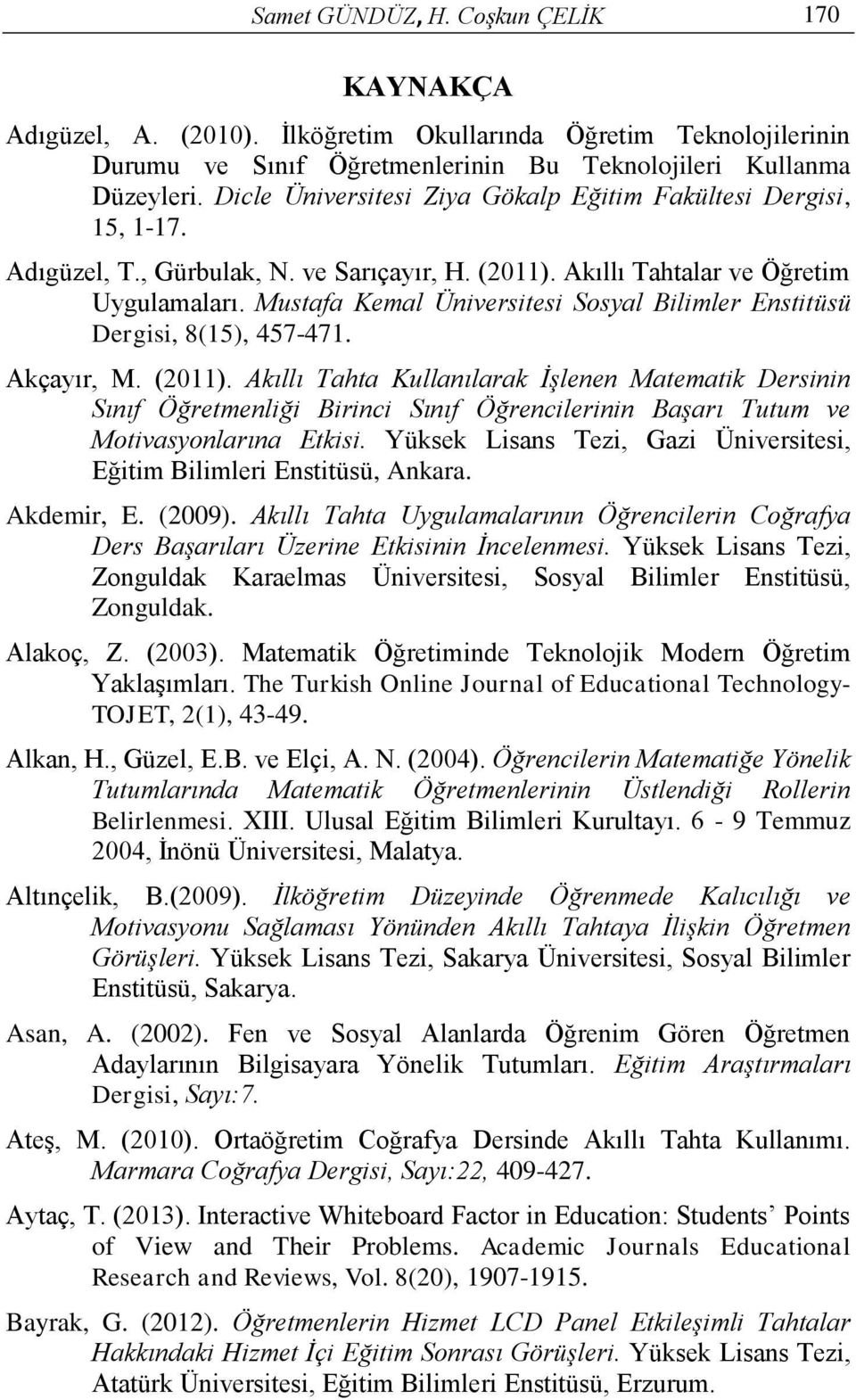 Mustafa Kemal Üniversitesi Sosyal Bilimler Enstitüsü Dergisi, 8(15), 457-471. Akçayır, M. (2011).