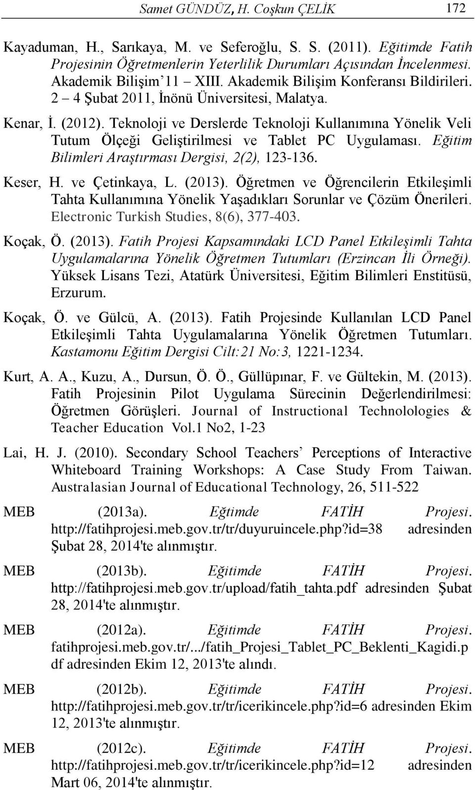 Teknoloji ve Derslerde Teknoloji Kullanımına Yönelik Veli Tutum Ölçeği Geliştirilmesi ve Tablet PC Uygulaması. Eğitim Bilimleri Araştırması Dergisi, 2(2), 123-136. Keser, H. ve Çetinkaya, L. (2013).