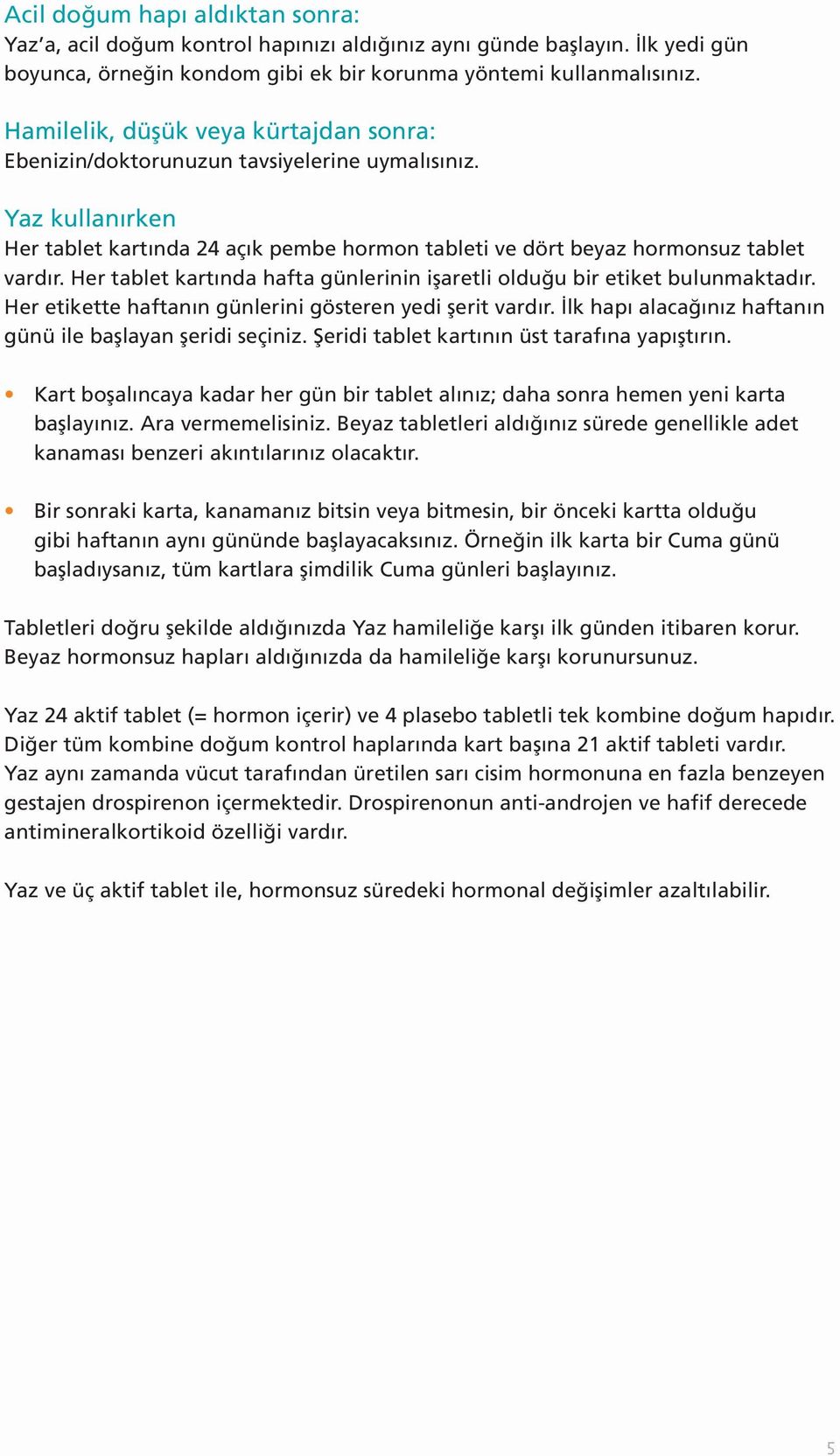 Her tablet kartında hafta günlerinin işaretli olduğu bir etiket bulunmaktadır. Her etikette haftanın günlerini gösteren yedi şerit vardır.