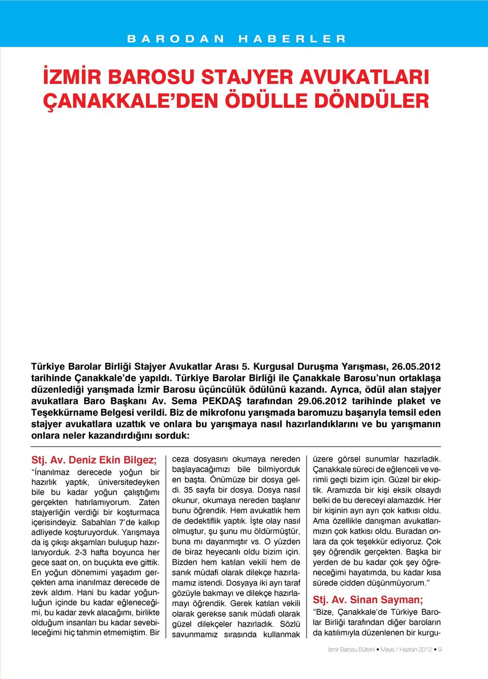 Ayrıca, ödül alan stajyer avukatlara Baro Başkanı Av. Sema PEKDAŞ tarafından 29.06.2012 tarihinde plaket ve Teşekkürname Belgesi verildi.