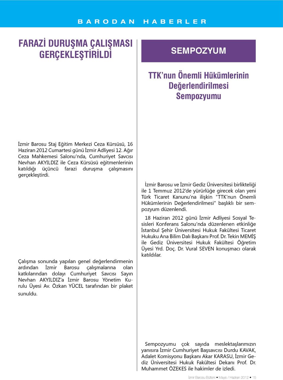 Çalışma sonunda yapılan genel değerlendirmenin ardından İzmir Barosu çalışmalarına olan katkılarından dolayı Cumhuriyet Savcısı Sayın Nevhan AKYILDIZ a İzmir Barosu Yönetim Kurulu Üyesi Av.