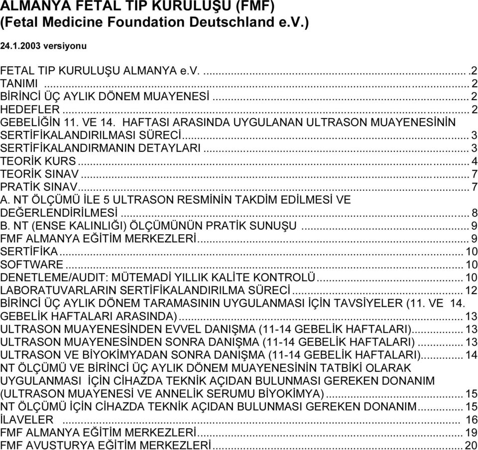 NT ÖLÇÜMÜ İLE 5 ULTRASON RESMİNİN TAKDİM EDİLMESİ VE DEĞERLENDİRİLMESİ... 8 B. NT (ENSE KALINLIĞI) ÖLÇÜMÜNÜN PRATİK SUNUŞU... 9 FMF ALMANYA EĞİTİM MERKEZLERİ... 9 SERTİFİKA... 10 SOFTWARE.