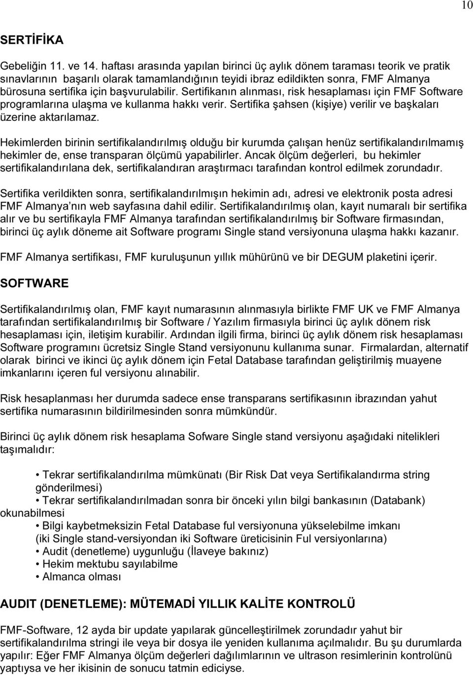 başvurulabilir. Sertifikanın alınması, risk hesaplaması için FMF Software programlarına ulaşma ve kullanma hakkı verir. Sertifika şahsen (kişiye) verilir ve başkaları üzerine aktarılamaz.