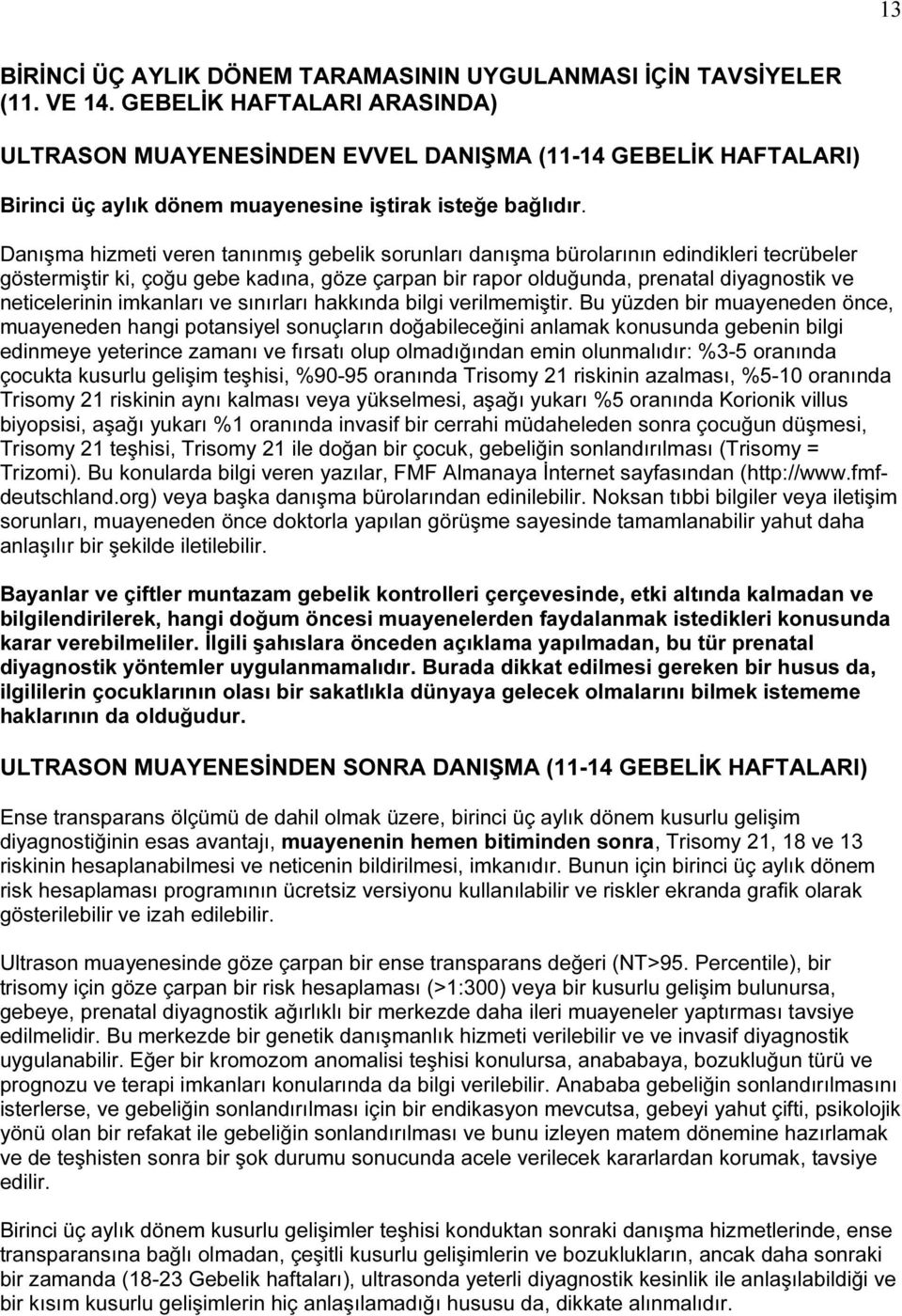 Danışma hizmeti veren tanınmış gebelik sorunları danışma bürolarının edindikleri tecrübeler göstermiştir ki, çoğu gebe kadına, göze çarpan bir rapor olduğunda, prenatal diyagnostik ve neticelerinin