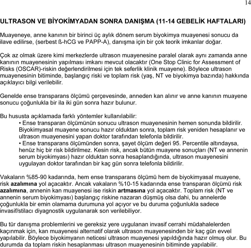 Çok az olmak üzere kimi merkezlerde ultrason muayenesine paralel olarak aynı zamanda anne kanının muayenesinin yapılması imkanı mevcut olacaktır (One Stop Clinic for Assessment of Risks