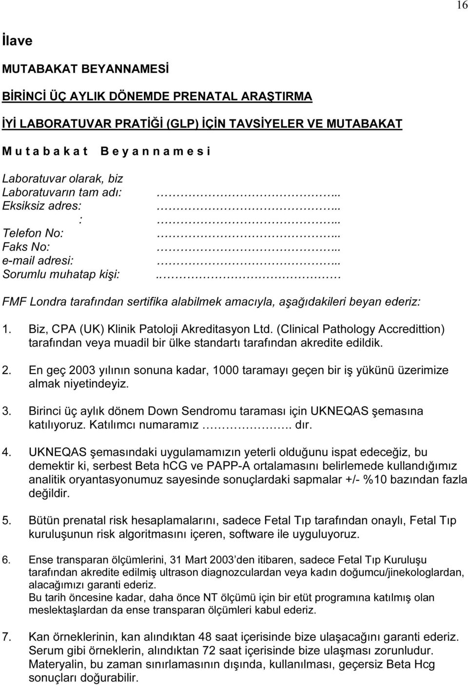 Biz, CPA (UK) Klinik Patoloji Akreditasyon Ltd. (Clinical Pathology Accredittion) tarafından veya muadil bir ülke standartı tarafından akredite edildik. 2.