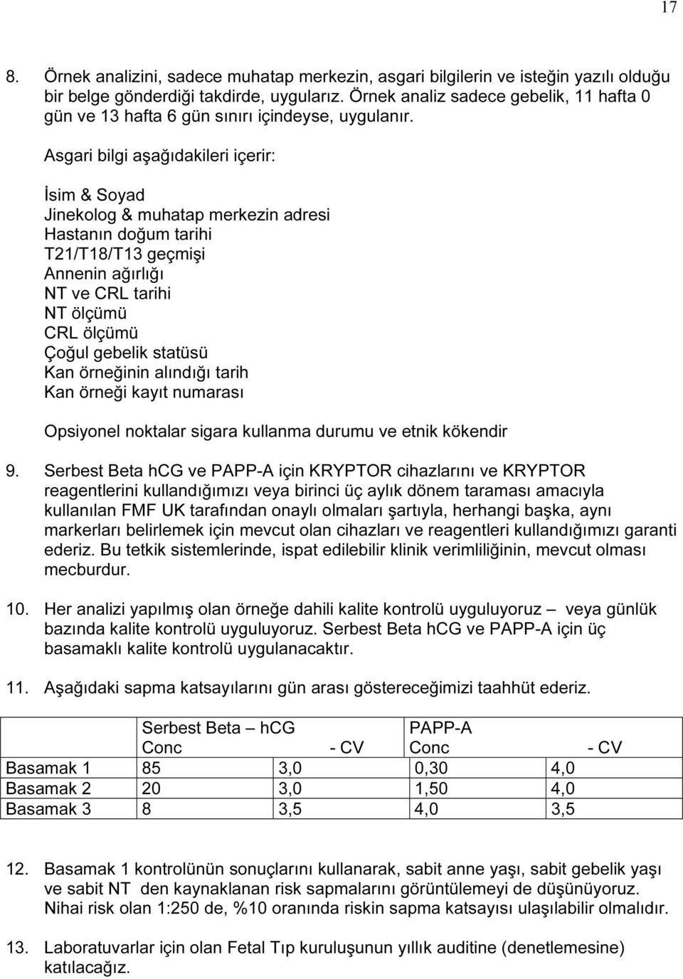 Asgari bilgi aşağıdakileri içerir: İsim & Soyad Jinekolog & muhatap merkezin adresi Hastanın doğum tarihi T21/T18/T13 geçmişi Annenin ağırlığı NT ve CRL tarihi NT ölçümü CRL ölçümü Çoğul gebelik