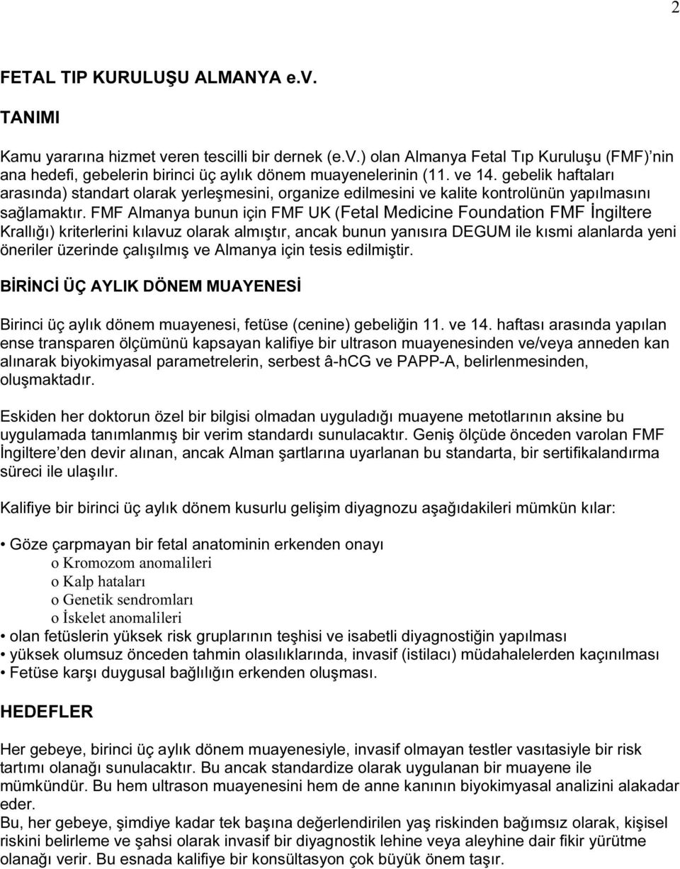 FMF Almanya bunun için FMF UK (Fetal Medicine Foundation FMF İngiltere Krallığı) kriterlerini kılavuz olarak almıştır, ancak bunun yanısıra DEGUM ile kısmi alanlarda yeni öneriler üzerinde çalışılmış