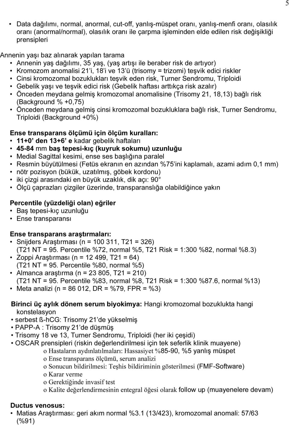 kromozomal bozuklukları teşvik eden risk, Turner Sendromu, Triploidi Gebelik yaşı ve teşvik edici risk (Gebelik haftası arttıkça risk azalır) Önceden meydana gelmiş kromozomal anomalisine (Trisomy