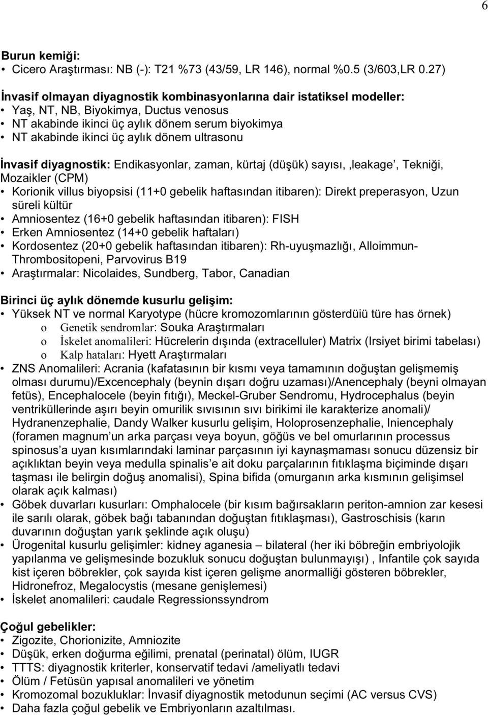 ultrasonu İnvasif diyagnostik: Endikasyonlar, zaman, kürtaj (düşük) sayısı, leakage, Tekniği, Mozaikler (CPM) Korionik villus biyopsisi (11+0 gebelik haftasından itibaren): Direkt preperasyon, Uzun