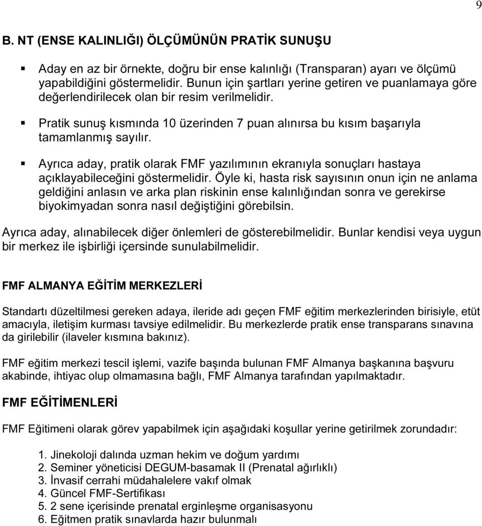 Ayrıca aday, pratik olarak FMF yazılımının ekranıyla sonuçları hastaya açıklayabileceğini göstermelidir.