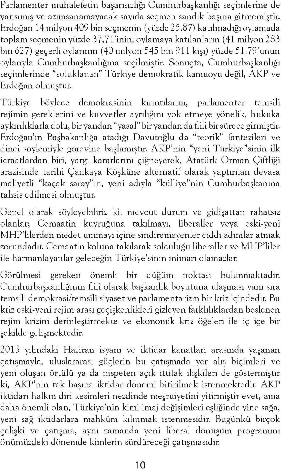 yüzde 51,79 unun oylarıyla Cumhurbaşkanlığına seçilmiştir. Sonuçta, Cumhurbaşkanlığı seçimlerinde soluklanan Türkiye demokratik kamuoyu değil, AKP ve Erdoğan olmuştur.