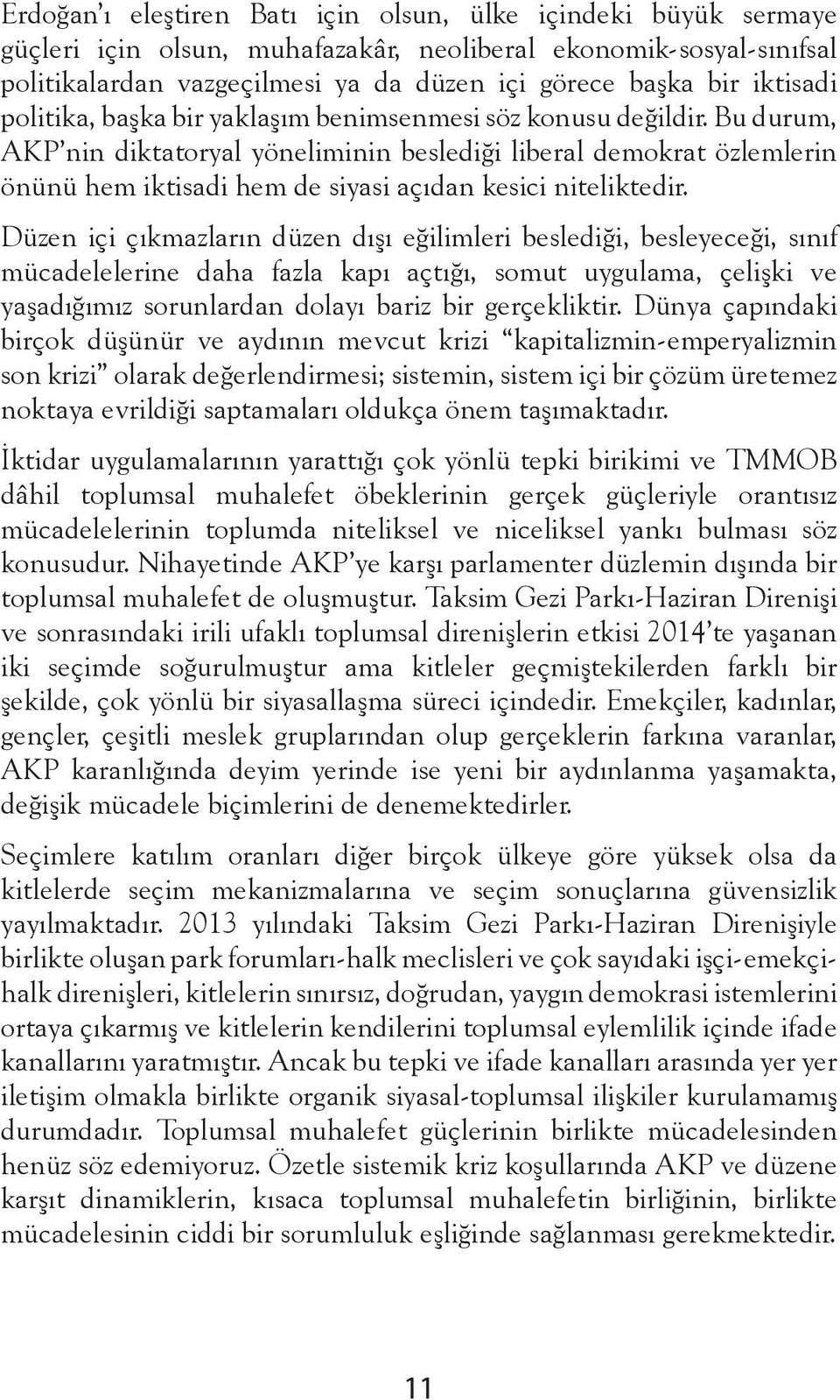 Bu durum, AKP nin diktatoryal yöneliminin beslediği liberal demokrat özlemlerin önünü hem iktisadi hem de siyasi açıdan kesici niteliktedir.