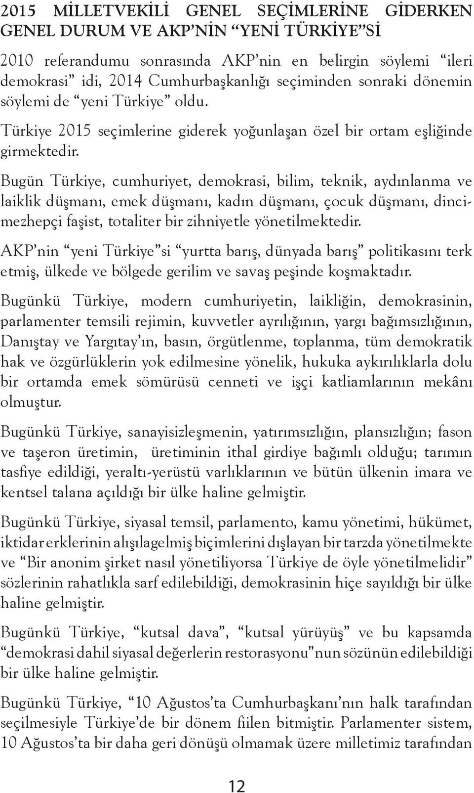 Bugün Türkiye, cumhuriyet, demokrasi, bilim, teknik, aydınlanma ve laiklik düşmanı, emek düşmanı, kadın düşmanı, çocuk düşmanı, dincimezhepçi faşist, totaliter bir zihniyetle yönetilmektedir.