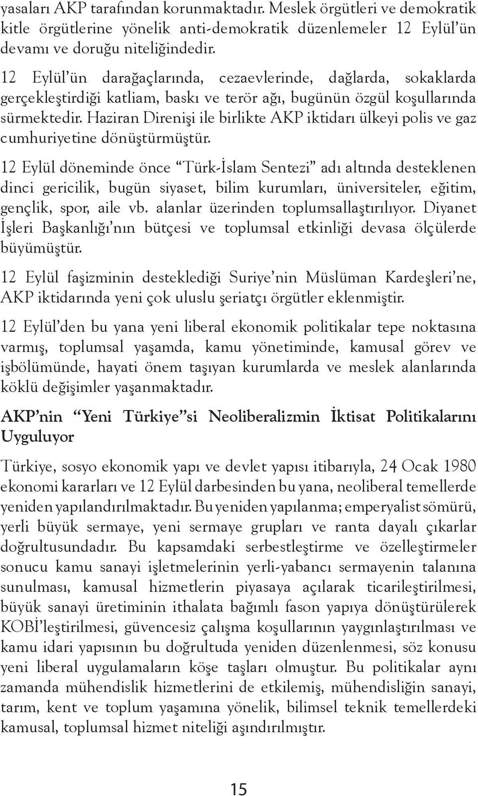 Haziran Direnişi ile birlikte AKP iktidarı ülkeyi polis ve gaz cumhuriyetine dönüştürmüştür.