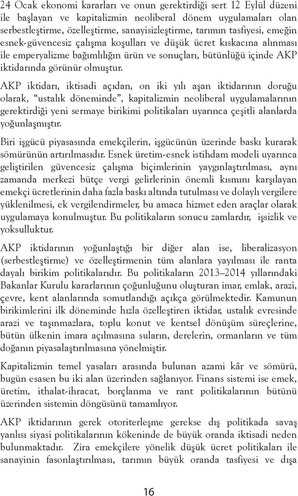 AKP iktidarı, iktisadi açıdan, on iki yılı aşan iktidarının doruğu olarak, ustalık döneminde, kapitalizmin neoliberal uygulamalarının gerektirdiği yeni sermaye birikimi politikaları uyarınca çeşitli