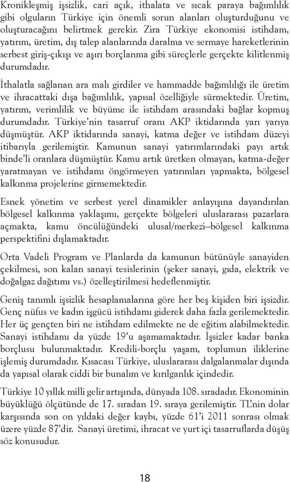 İthalatla sağlanan ara malı girdiler ve hammadde bağımlılığı ile üretim ve ihracattaki dışa bağımlılık, yapısal özelliğiyle sürmektedir.