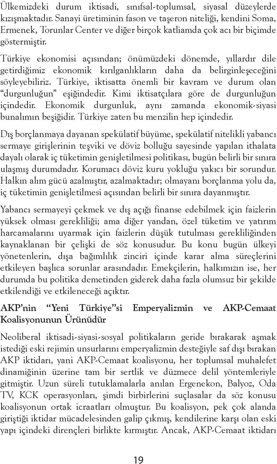 Türkiye ekonomisi açısından; önümüzdeki dönemde, yıllardır dile getirdiğimiz ekonomik kırılganlıkların daha da belirginleşeceğini söyleyebiliriz.