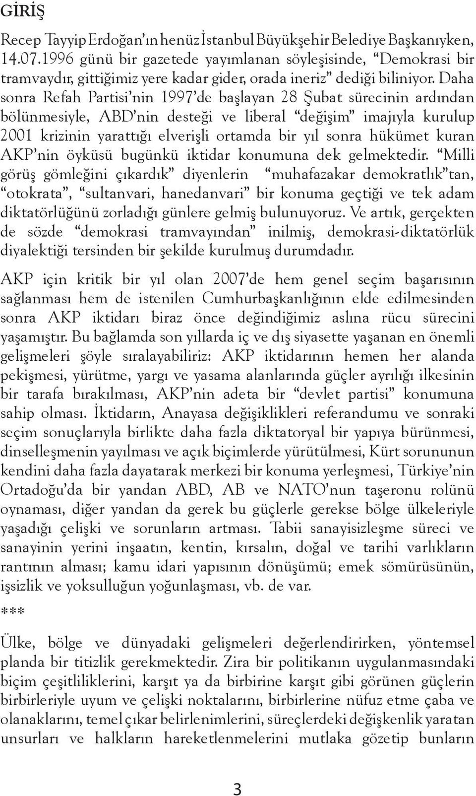 Daha sonra Refah Partisi nin 1997 de başlayan 28 Şubat sürecinin ardından bölünmesiyle, ABD nin desteği ve liberal değişim imajıyla kurulup 2001 krizinin yarattığı elverişli ortamda bir yıl sonra