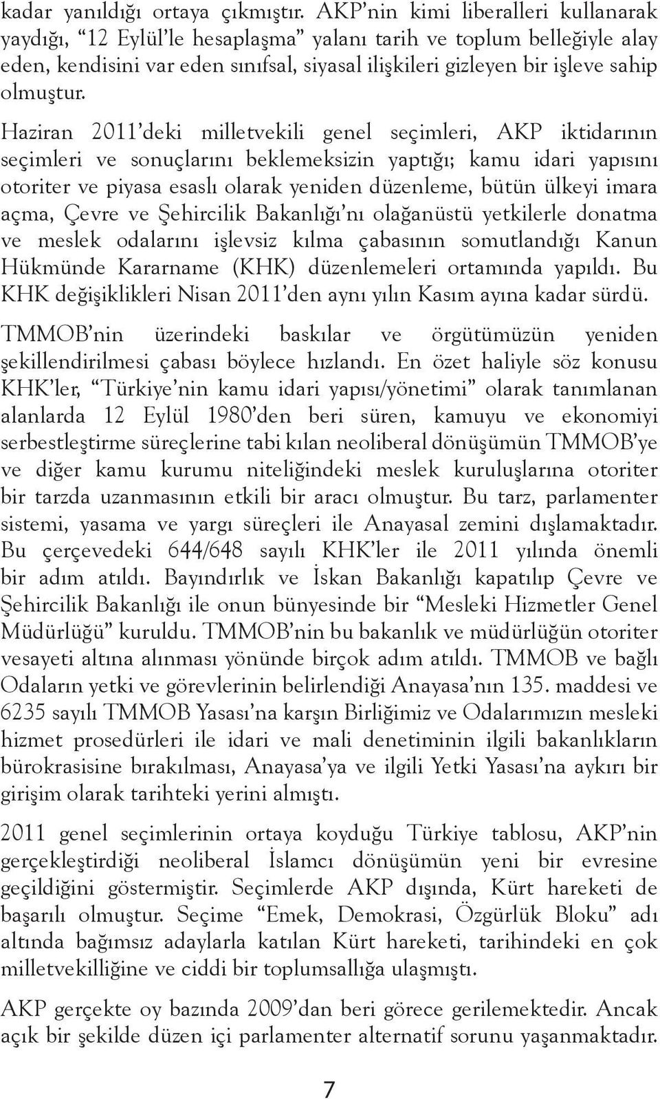 Haziran 2011 deki milletvekili genel seçimleri, AKP iktidarının seçimleri ve sonuçlarını beklemeksizin yaptığı; kamu idari yapısını otoriter ve piyasa esaslı olarak yeniden düzenleme, bütün ülkeyi