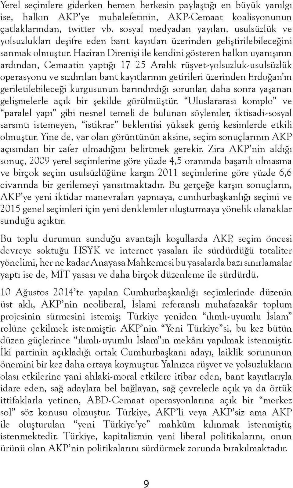 Haziran Direnişi ile kendini gösteren halkın uyanışının ardından, Cemaatin yaptığı 17 25 Aralık rüşvet-yolsuzluk-usulsüzlük operasyonu ve sızdırılan bant kayıtlarının getirileri üzerinden Erdoğan ın