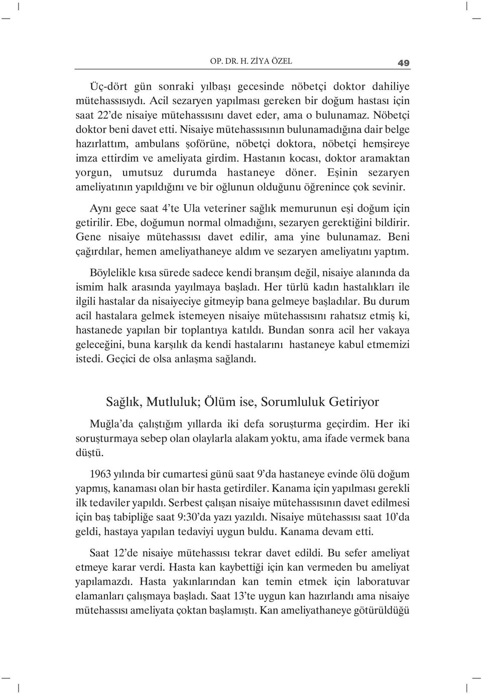 Nisaiye mütehassısının bulunamadığına dair belge hazırlattım, ambulans şoförüne, nöbetçi doktora, nöbetçi hemşireye imza ettirdim ve ameliyata girdim.