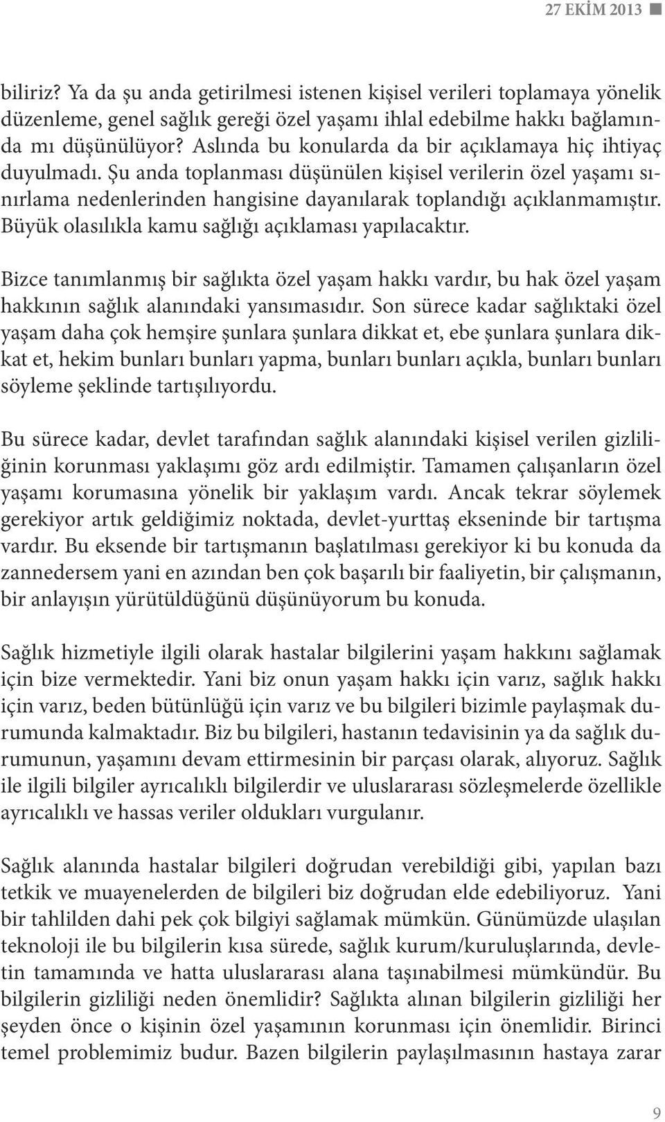 Büyük olasılıkla kamu sağlığı açıklaması yapılacaktır. Bizce tanımlanmış bir sağlıkta özel yaşam hakkı vardır, bu hak özel yaşam hakkının sağlık alanındaki yansımasıdır.