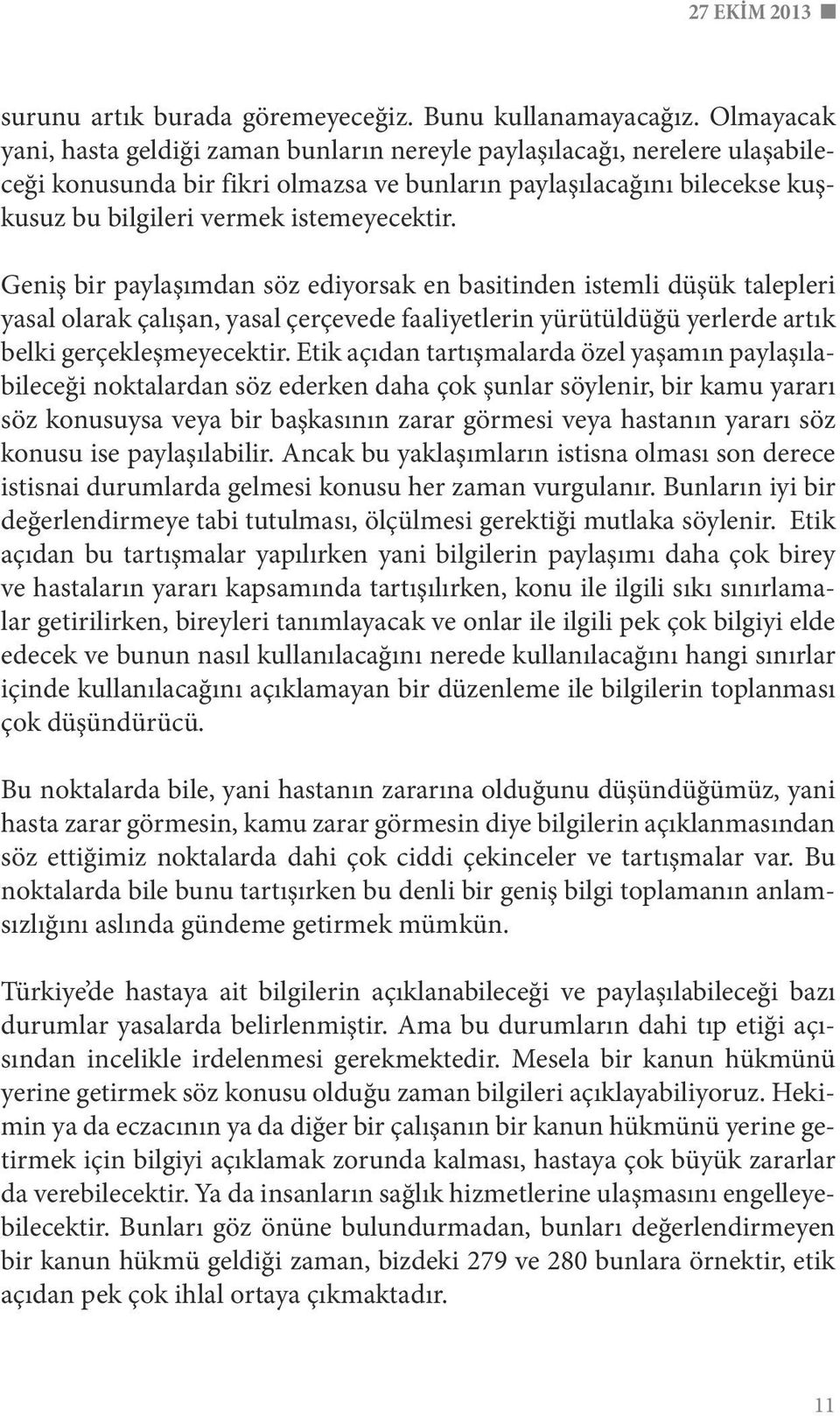 istemeyecektir. Geniş bir paylaşımdan söz ediyorsak en basitinden istemli düşük talepleri yasal olarak çalışan, yasal çerçevede faaliyetlerin yürütüldüğü yerlerde artık belki gerçekleşmeyecektir.