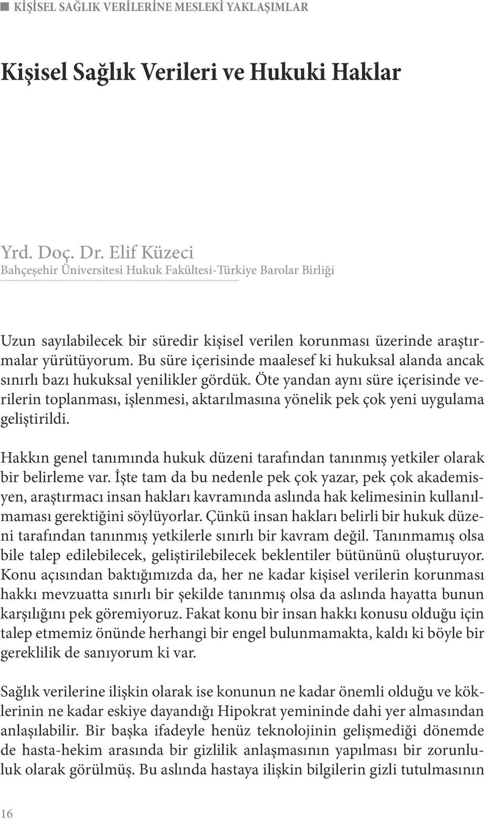 Bu süre içerisinde maalesef ki hukuksal alanda ancak sınırlı bazı hukuksal yenilikler gördük.