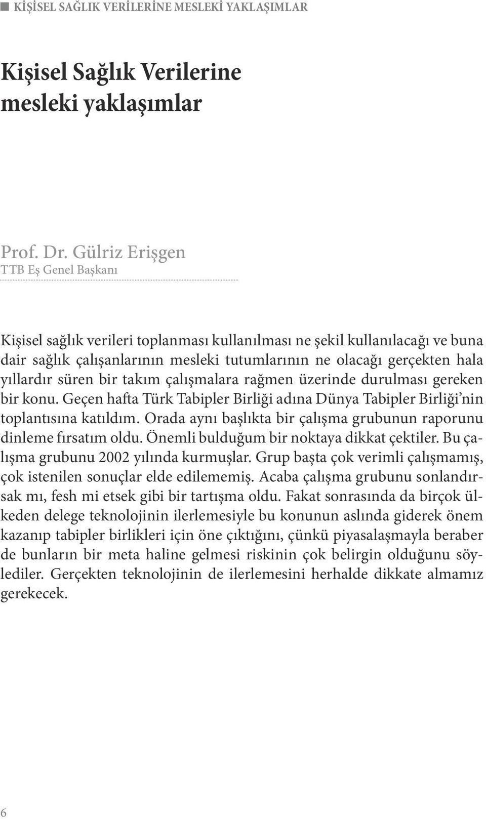 süren bir takım çalışmalara rağmen üzerinde durulması gereken bir konu. Geçen hafta Türk Tabipler Birliği adına Dünya Tabipler Birliği nin toplantısına katıldım.