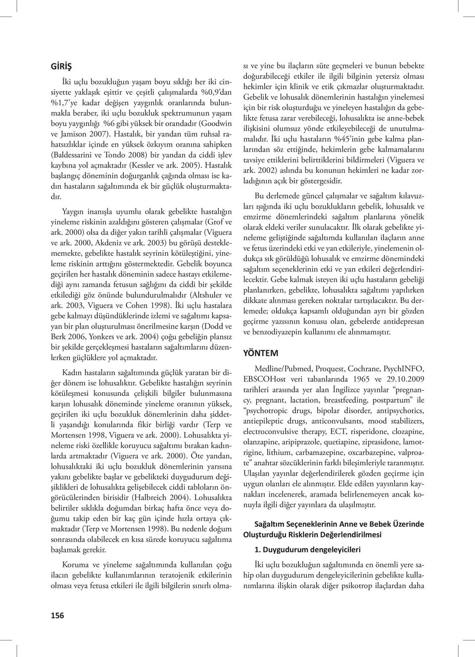 Hastalık, bir yandan tüm ruhsal rahatsızlıklar içinde en yüksek özkıyım oranına sahipken (Baldessarini ve Tondo 2008) bir yandan da ciddi işlev kaybına yol açmaktadır (Kessler ve ark. 2005).