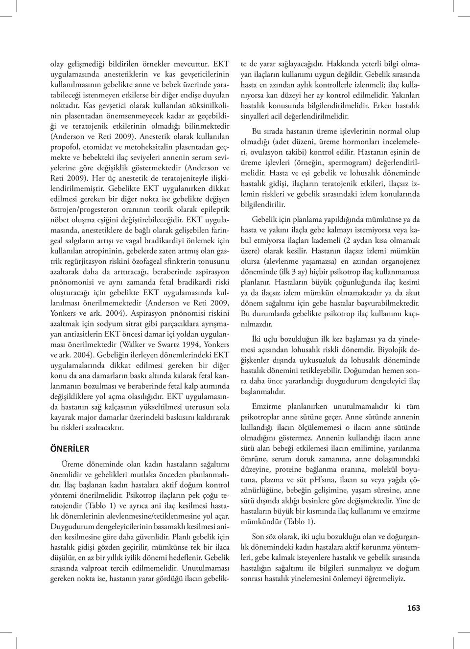 Kas gevşetici olarak kullanılan süksinilkolinin plasentadan önemsenmeyecek kadar az geçebildiği ve teratojenik etkilerinin olmadığı bilinmektedir (Anderson ve Reti 2009).