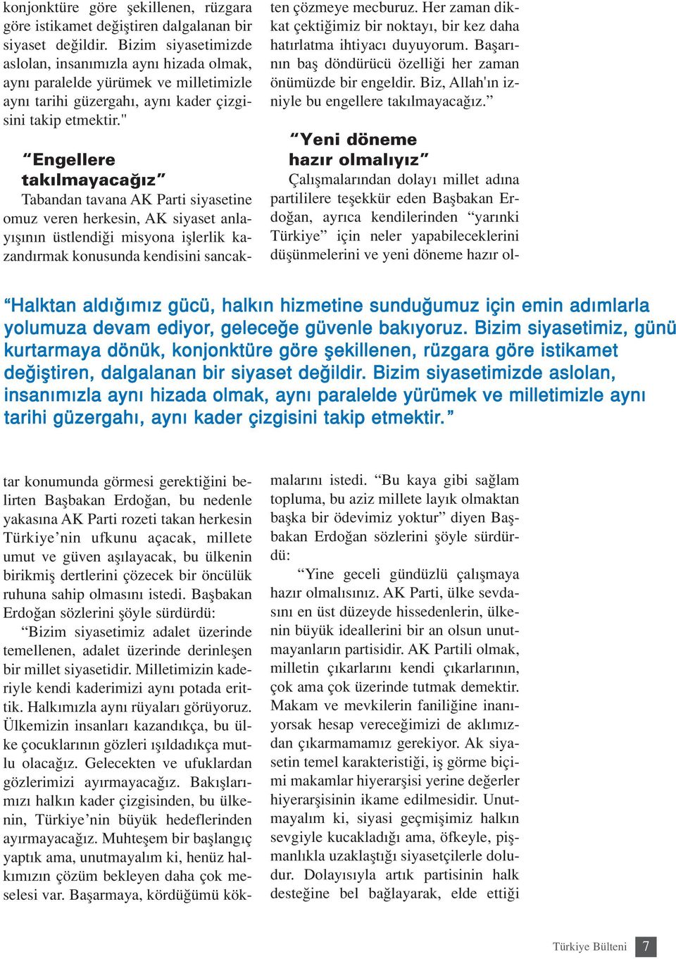 " tar konumunda görmesi gerekti ini belirten Baflbakan Erdo an, bu nedenle yakas na AK Parti rozeti takan herkesin Türkiye nin ufkunu açacak, millete umut ve güven afl layacak, bu ülkenin birikmifl