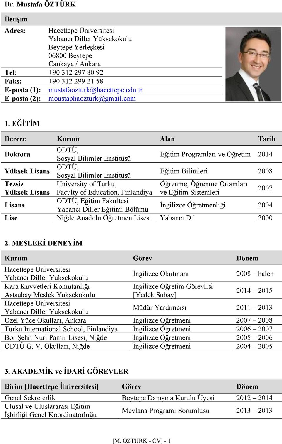 EĞİTİM Derece Kurum Alan Tarih Doktora ODTÜ, Sosyal Bilimler Enstitüsü Eğitim Programları ve Öğretim 2014 Yüksek Lisans ODTÜ, Sosyal Bilimler Enstitüsü Eğitim Bilimleri 2008 Tezsiz University of