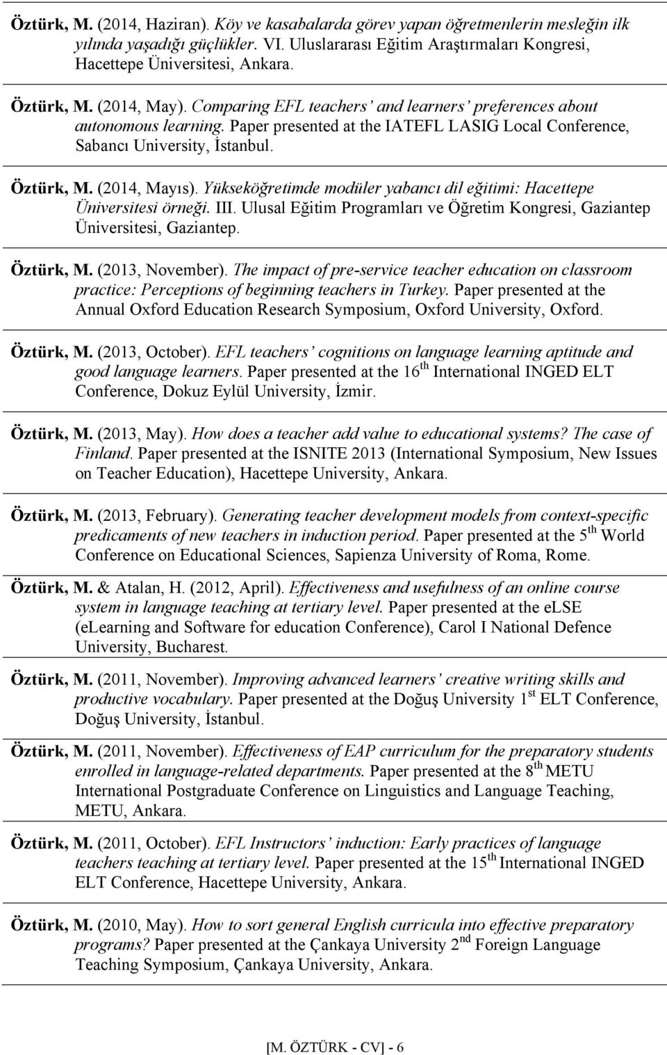 (2014, Mayıs). Yükseköğretimde modüler yabancı dil eğitimi: Hacettepe Üniversitesi örneği. III. Ulusal Eğitim Programları ve Öğretim Kongresi, Gaziantep Üniversitesi, Gaziantep. Öztürk, M.